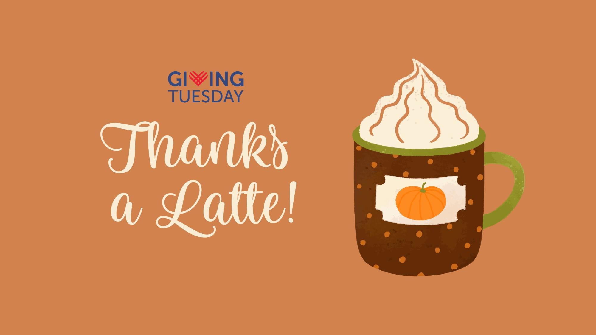 Giving Tuesday 2024 Thanks a Latte! Campaign