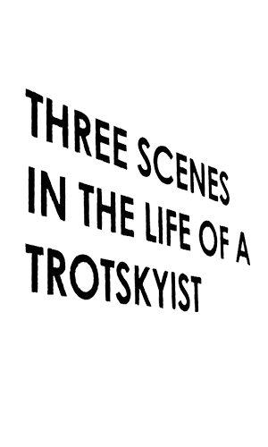 Go to the Three Scenes in the Life of a Trotskyist event page